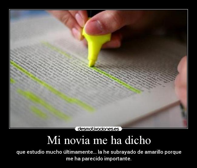 Mi novia me ha dicho - que estudio mucho últimamente... la he subrayado de amarillo porque
me ha parecido importante.