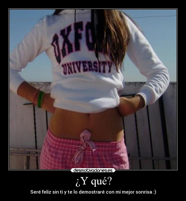 ¿Y qué? - Seré feliz sin ti y te lo demostraré con mi mejor sonrisa :)