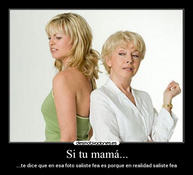 Si tu mamá... -