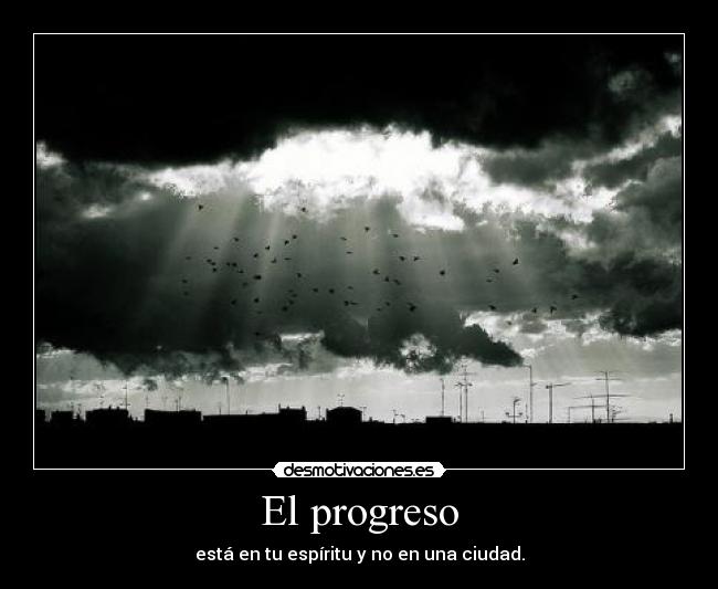 El progreso - está en tu espíritu y no en una ciudad.
