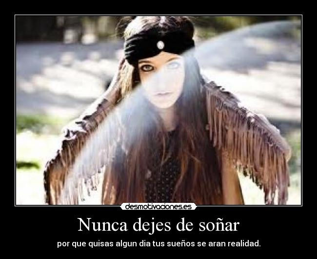 Nunca dejes de soñar - por que quisas algun dia tus sueños se aran realidad.