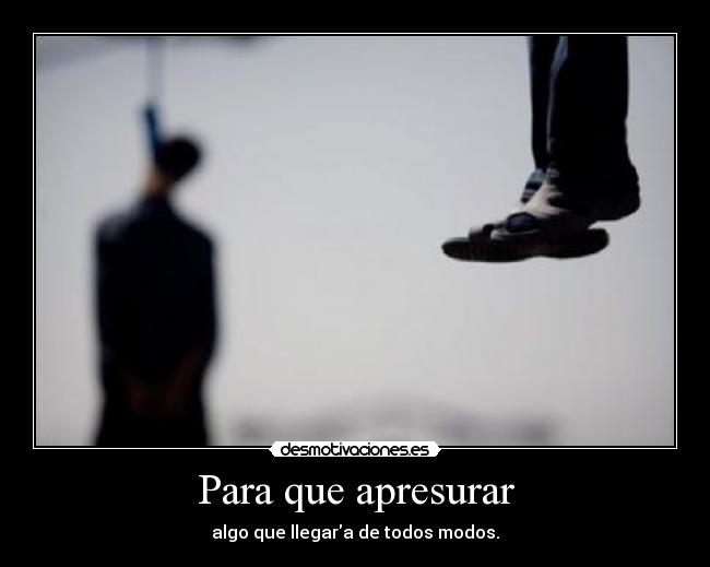 Para que apresurar -