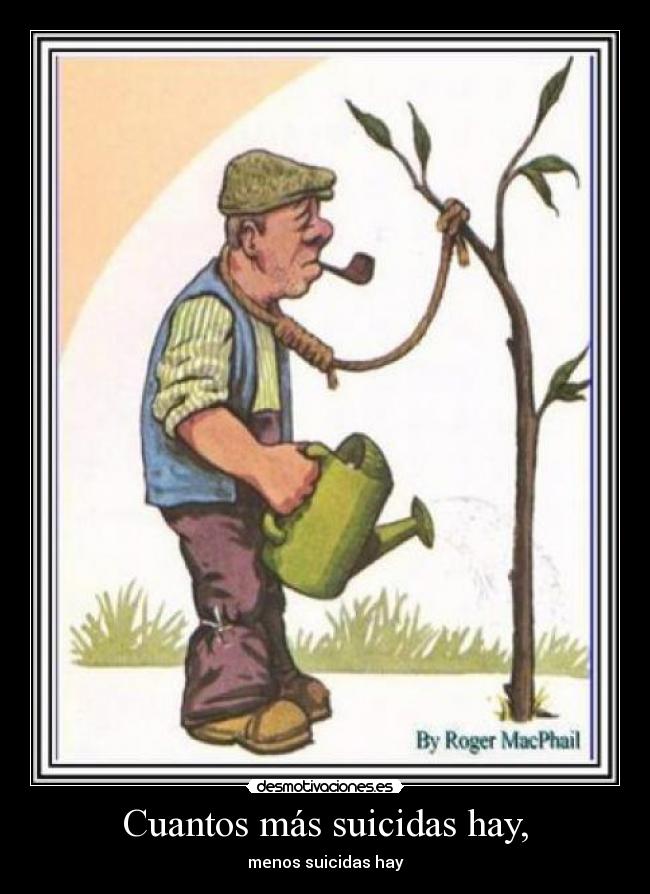 Cuantos más suicidas hay, -