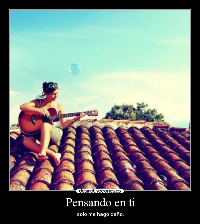 Pensando en ti - solo me hago daño.