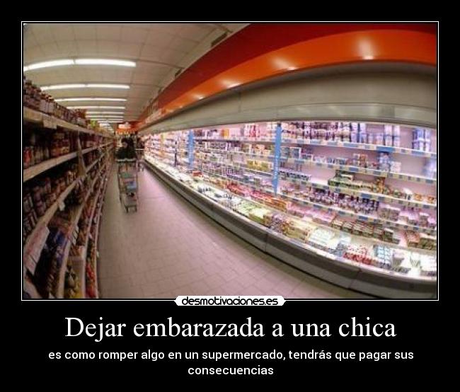 Dejar embarazada a una chica - es como romper algo en un supermercado, tendrás que pagar sus consecuencias