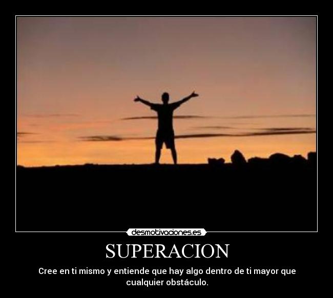SUPERACION - Cree en ti mismo y entiende que hay algo dentro de ti mayor que cualquier obstáculo.