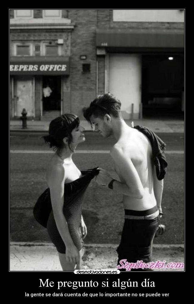 Me pregunto si algún día - la gente se dará cuenta de que lo importante no se puede ver