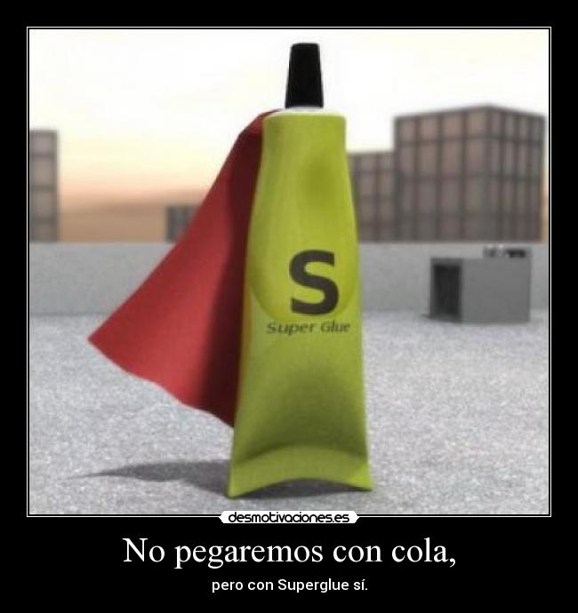 No pegaremos con cola, - pero con Superglue sí.