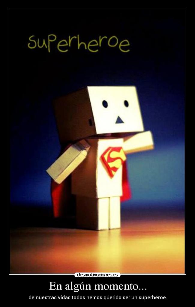 En algún momento... - de nuestras vidas todos hemos querido ser un superhéroe.