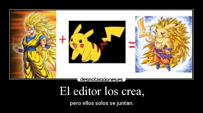 El editor los crea, - pero ellos solos se juntan.