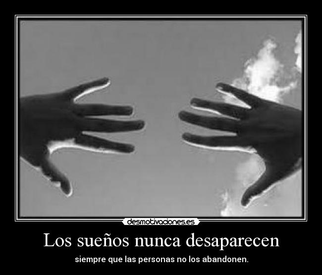 Los sueños nunca desaparecen - siempre que las personas no los abandonen.