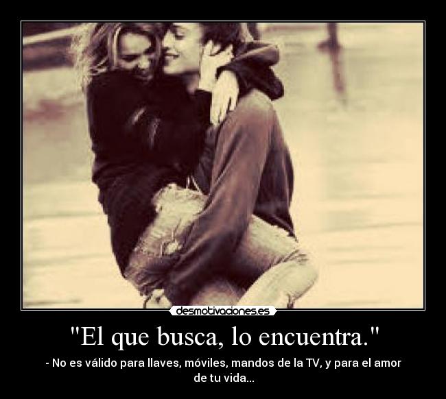 El que busca, lo encuentra. -