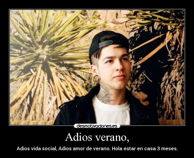 Adios verano, - Adios vida social, Adios amor de verano. Hola estar en casa 3 meses.