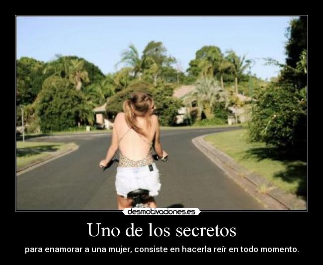 Uno de los secretos - para enamorar a una mujer, consiste en hacerla reír en todo momento.