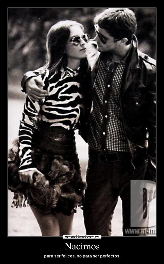 Nacimos - para ser felices, no para ser perfectos.