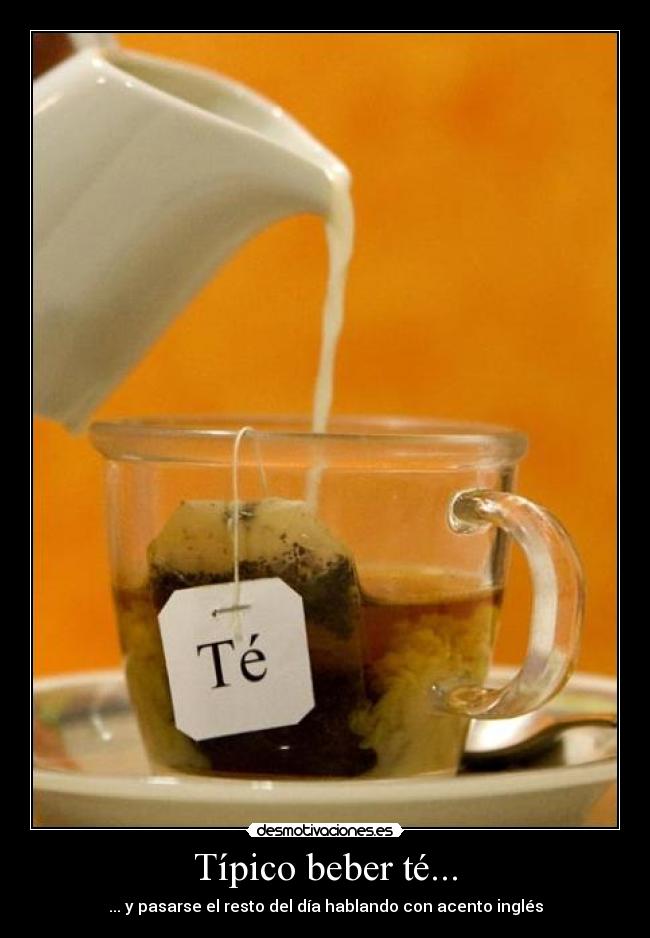 Típico beber té... -