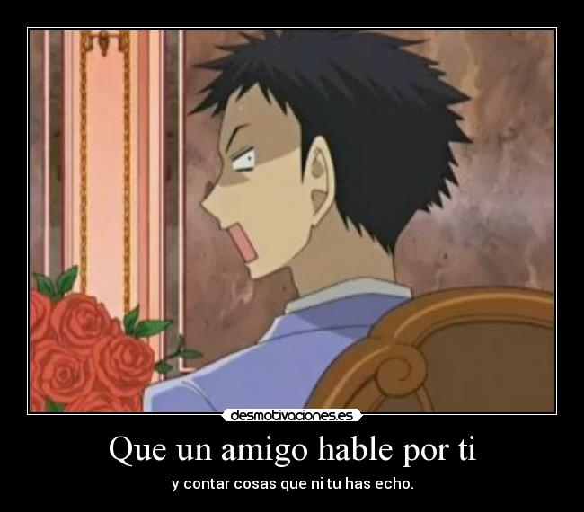 Que un amigo hable por ti - y contar cosas que ni tu has echo.