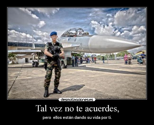 Tal vez no te acuerdes, - pero ellos están dando su vida por ti.