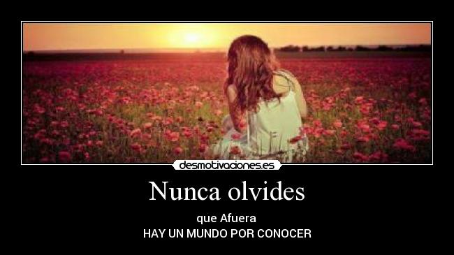 Nunca olvides - que Afuera
HAY UN MUNDO POR CONOCER