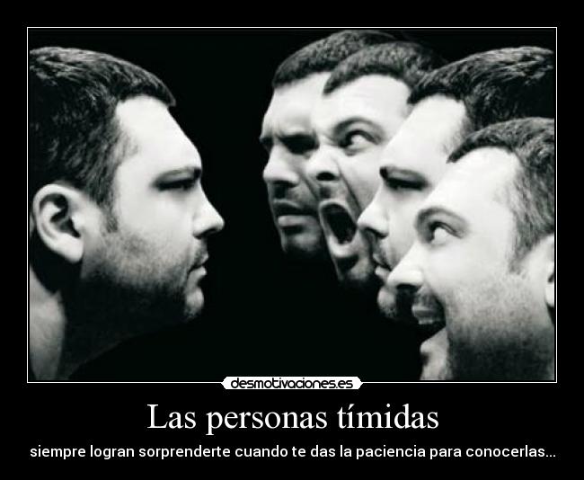 Las personas tímidas - siempre logran sorprenderte cuando te das la paciencia para conocerlas...