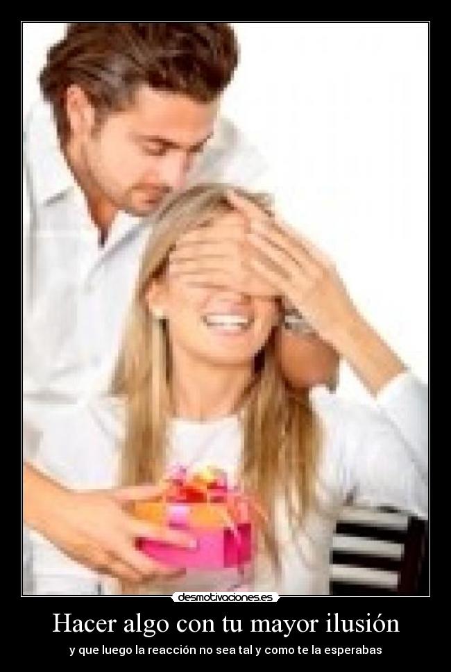 Hacer algo con tu mayor ilusión - y que luego la reacción no sea tal y como te la esperabas