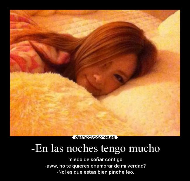 -En las noches tengo mucho -