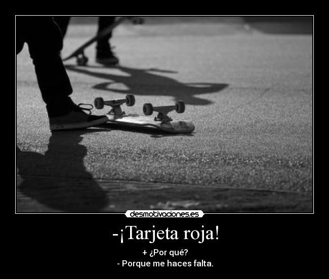 -¡Tarjeta roja! - + ¿Por qué?
- Porque me haces falta.