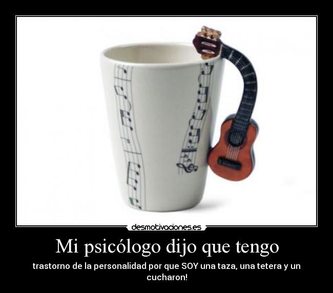 Mi psicólogo dijo que tengo - trastorno de la personalidad por que SOY una taza, una tetera y un cucharon!