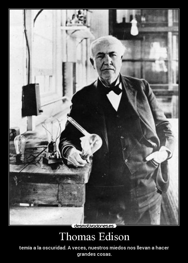 Thomas Edison - temía a la oscuridad. A veces, nuestros miedos nos llevan a hacer grandes cosas.