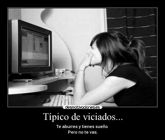 Típico de viciados... -