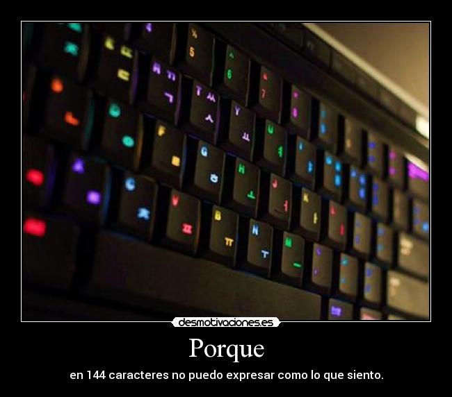 Porque - en 144 caracteres no puedo expresar como lo que siento.