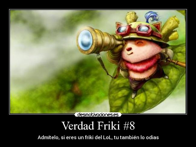 Verdad Friki #8 - Admítelo, si eres un friki del LoL, tu también lo odias