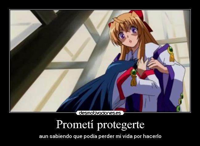 Prometí protegerte - aun sabiendo que podía perder mi vida por hacerlo