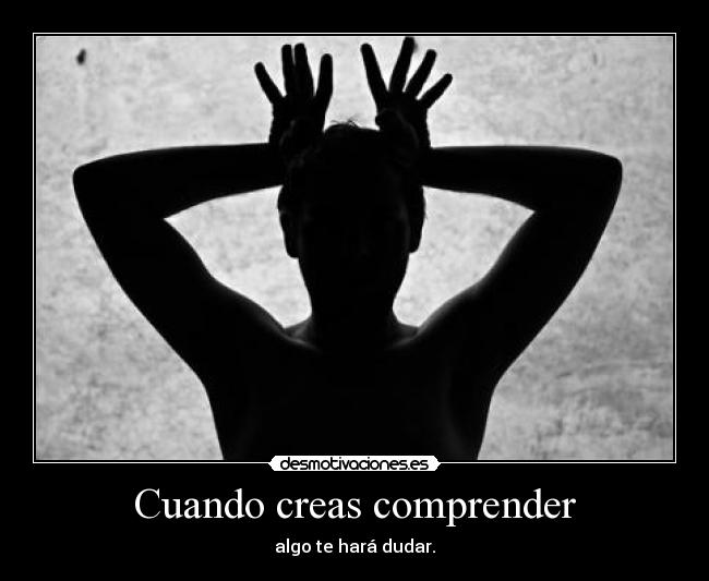 Cuando creas comprender - 