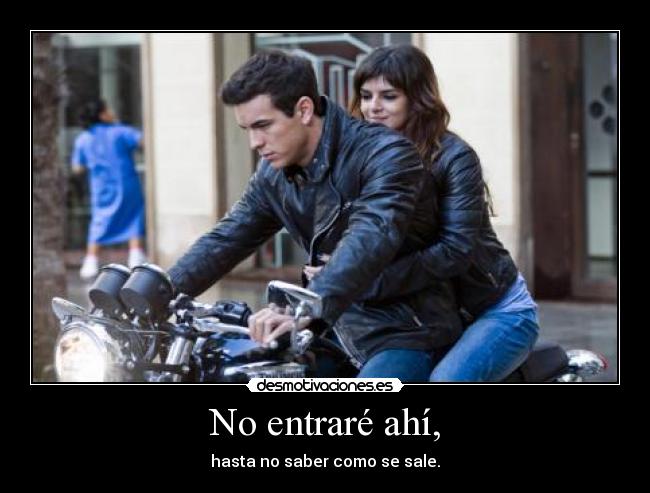 No entraré ahí, -
