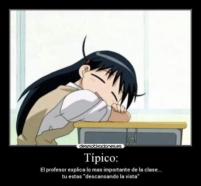 Típico: - El profesor explica lo mas importante de la clase...
tu estas descansando la vista