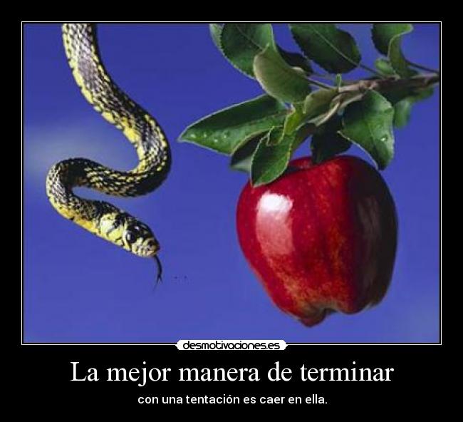 La mejor manera de terminar - con una tentación es caer en ella.