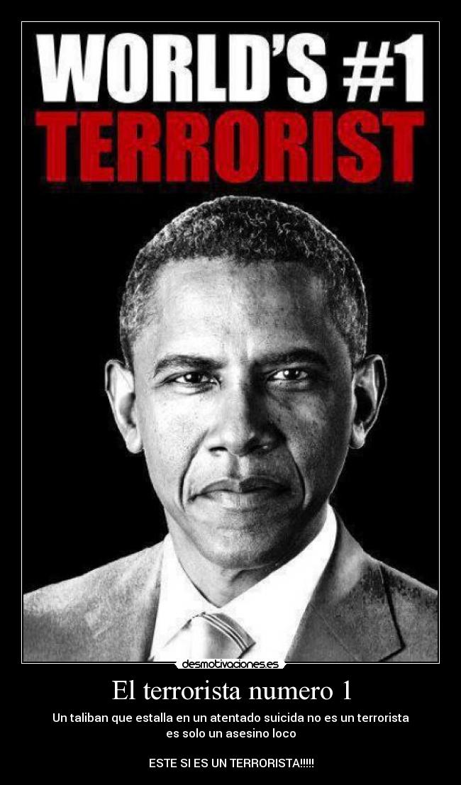 El terrorista numero 1 - Un taliban que estalla en un atentado suicida no es un terrorista
es solo un asesino loco
ESTE SI ES UN TERRORISTA!!!!!