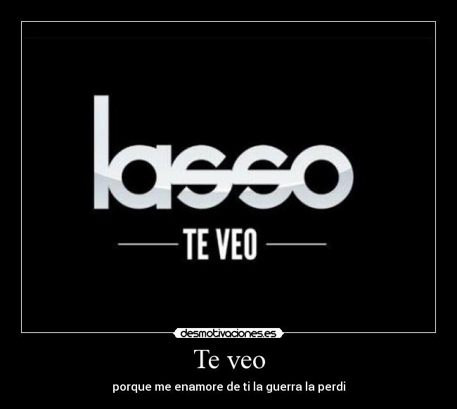 Te veo - porque me enamore de ti la guerra la perdi
