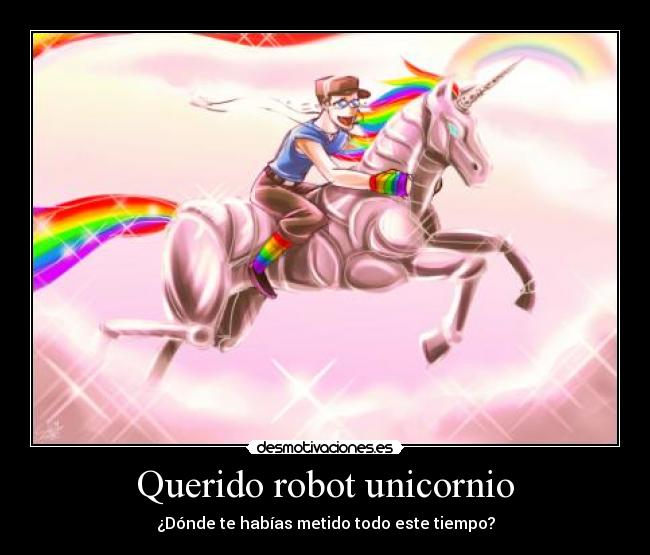 Querido robot unicornio - ¿Dónde te habías metido todo este tiempo?