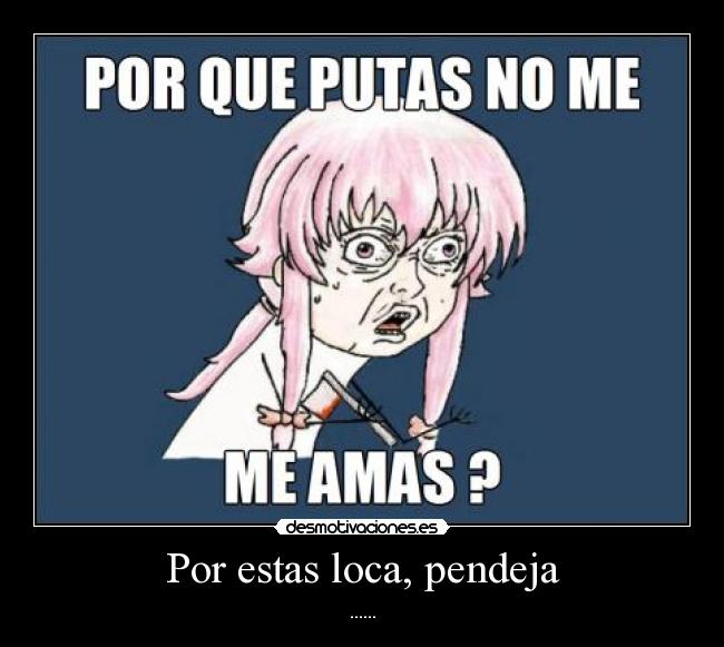 carteles por estas loca pendeja desmotivaciones