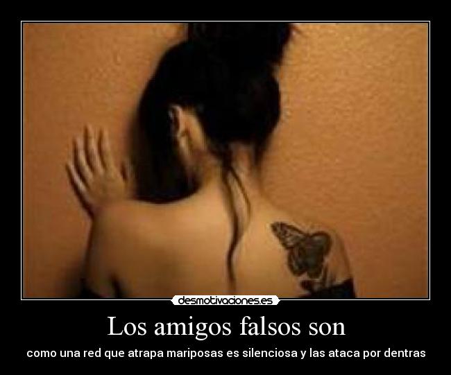 Los amigos falsos son - como una red que atrapa mariposas es silenciosa y las ataca por dentras