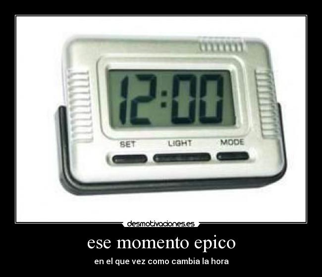ese momento epico - en el que vez como cambia la hora