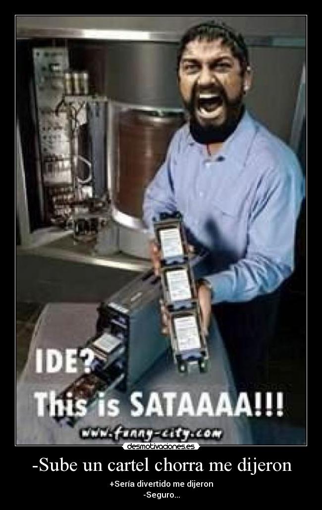 -Sube un cartel chorra me dijeron - +Sería divertido me dijeron
-Seguro...