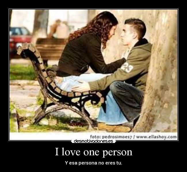 I love one person - Y esa persona no eres tu.