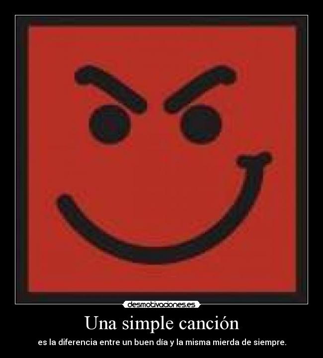 Una simple canción - es la diferencia entre un buen día y la misma mierda de siempre.