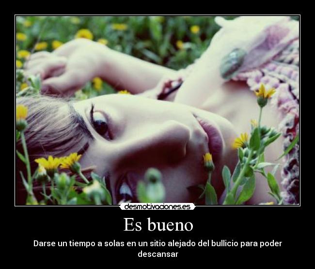 Es bueno - Darse un tiempo a solas en un sitio alejado del bullicio para poder descansar