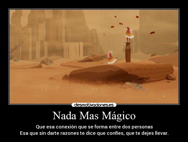 Nada Mas Mágico - Que esa conexión que se forma entre dos personas
Esa que sin darte razones te dice que confíes, que te dejes llevar.