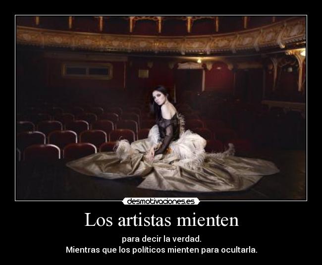 Los artistas mienten - para decir la verdad.
Mientras que los políticos mienten para ocultarla.