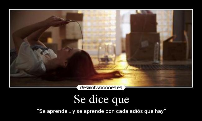 Se dice que - Se aprende .. y se aprende con cada adiós que hay